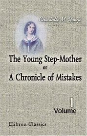 The Young Step-Mother; or, A Chronicle of Mistakes: Volume 1