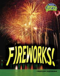 Fireworks: Changing Materials (Fusion: Physical Processes and Materials): Changing Materials (Fusion: Physical Processes and Materials)