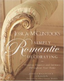 Jessica McClintock's Simply Romantic Decorating: Creating Elegance and Intimacy Throughout Your Home