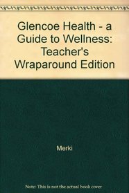 Glencoe Health: A Guide to Wellness: Teacher's Wraparound Edition