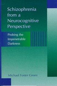 Schizophrenia from a Neurocognitive Perspective: Probing the Impenetrable Darkness