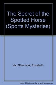 The Secret of the Spotted Horse (Van Steenwyk, Elizabeth. Sport Mysteries.)