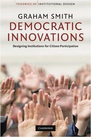 Democratic Innovations: Designing Institutions for Citizen Participation (Theories of Institutional Design)