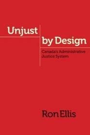 Unjust by Design: The Administrative Justice System in Canada (Law and Society Series)