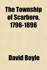 The Township of Scarboro, 1796-1896