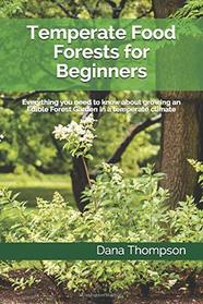 Temperate Food Forests For Beginners: Everything you need to know about growing an Edible Forest Garden in a temperate climate