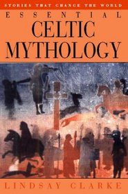 Essential Celtic Mythology: Stories That Change the World