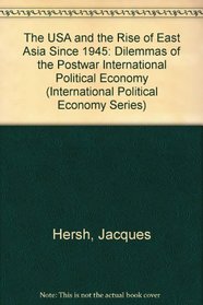 The USA and the Rise of East Asia Since 1945: Dilemmas of the Postwar International Political Economy (International Political Economy Series)