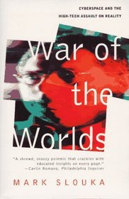 War of the Worlds: Cyberspace and the High-Tech Assault on Reality