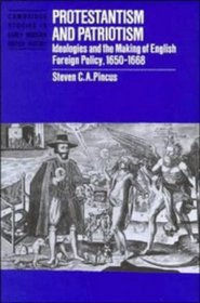 Protestantism and Patriotism : Ideologies and the Making of English Foreign Policy, 1650-1668 (Cambridge Studies in Early Modern British History)
