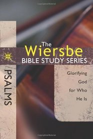 The Wiersbe Bible Study Series: Psalms: Glorifying God for Who He Is
