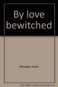 BY LOVE BEWITCHED