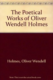 The Poetical Works of Oliver Wendell Holmes
