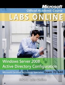 Exam 70-640: Windows Server 2008 Active Directory Configuration with MOAC Labs Online Set (Microsoft Official Academic Course Series)