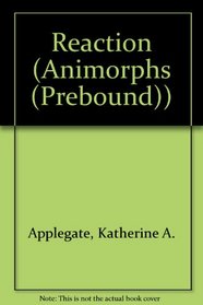 The Reaction (Animorphs, Bk 12)