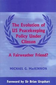 The Evolution of Us Peacekeeping Policy Under Clinton: A Fairweather Friends? (Cass Series on Peacekeeping, 5)