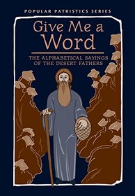 Give Me a Word: The Alphabetical Sayings of the Desert Fathers, PPS52 (Popular Patristics)