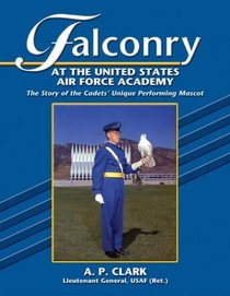 Falconry at the United States Air Force Academy: The Story of the Cadet's Unique Performing Mascot