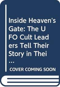 Inside Heaven's Gate: The Uf0 Cult Leaders Tell Their Story in Their Own Words