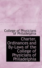 Charter, Ordinances and By-Laws of the College of Physicians of Philadelphia