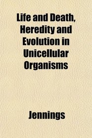 Life and Death, Heredity and Evolution in Unicellular Organisms