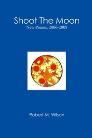 Shoot The Moon: New Poems, 2006-2008