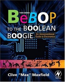 Bebop to the Boolean Boogie, Third Edition: An Unconventional Guide to Electronics