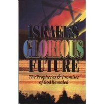 Israel's glorious future: The prophecies & promises of God revealed