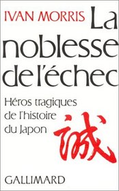 La Noblesse de l'chec. Hros tragiques de l'histoire du Japon