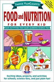 Janice Vancleave's Food and Nutrition for Every Kid: Easy Activities That Make Learning Science Fun (Janice VanCleave Science for Every Kid)