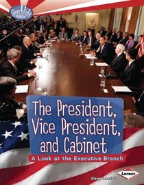 The President, Vice President, and Cabinet: A Look at the Executive Branch (Searchlight Books How Does Government Work?)