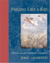 Feeling Like a Kid: Childhood and Children's Literature