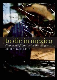 To Die in Mexico: Dispatches from Inside the Drug War (City Lights Open Media)