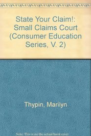 State Your Claim!: Small Claims Court (Consumer Education Series, V. 2)