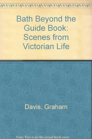 Bath Beyond the Guide Book: Scenes from Victorian Life