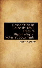 L'expdition de Chine de 1860: Histoire Diplomatique, Notes et Documents