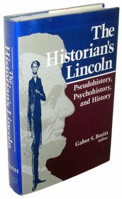 The Historian's Lincoln: Pseudohistory, Psychohistory, and History