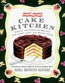 Sweet Maria's Cake Kitchen : Classic and Casual Recipes for Cookies, Cakes, Pastry, and Other Favorites