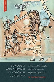 Conquest and Survival in Colonial Guatemala: A Historical Geography of the Cuchumatn Highlands 1500-1821