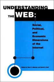 Understanding the Web: The Social, Political, and Economic Dimensions of the Internet
