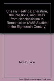 Uneasy Feelings: Literature, the Passions, and Class from Neoclassicism to Romanticism (Ams Studies in the Eighteenth Century)