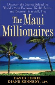 The Maui Millionaires: Discover the Secrets Behind the World's Most Exclusive Wealth Retreat and Become Financially Free