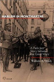 Harlem in Montmartre: A Paris Jazz Story Between the Great Wars