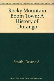 Rocky Mountain Boom Town: A History of Durango