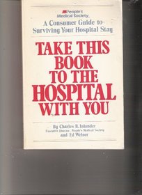 Take This Book to the Hospital With You: A Consumer Guide to Surviving Your Hospital Stay