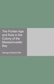 The Puritan Age and Rule in the Colony of the Massachusetts Bay