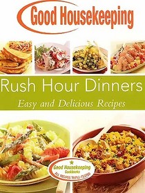 Rush Hour Dinners, Easy and Delicious Recipes (Good Housekeeping Cookbook)