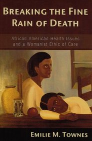 Breaking the Fine Rain of Death: African American Health Issues and a Womanist Ethic of Care