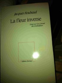 La fleur inverse: Essai sur l'art formel des troubadours (French Edition)