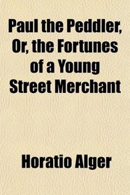 Paul the Peddler, Or, the Fortunes of a Young Street Merchant